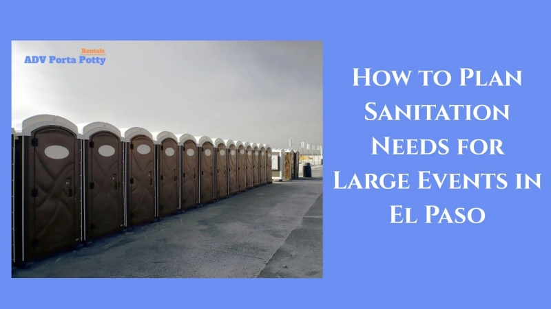How to Plan Sanitation Needs for Large Events in El Paso