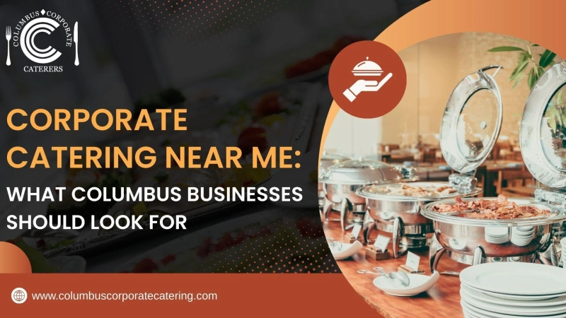 Corporate Catering Near Me: What Columbus Businesses Should Look For