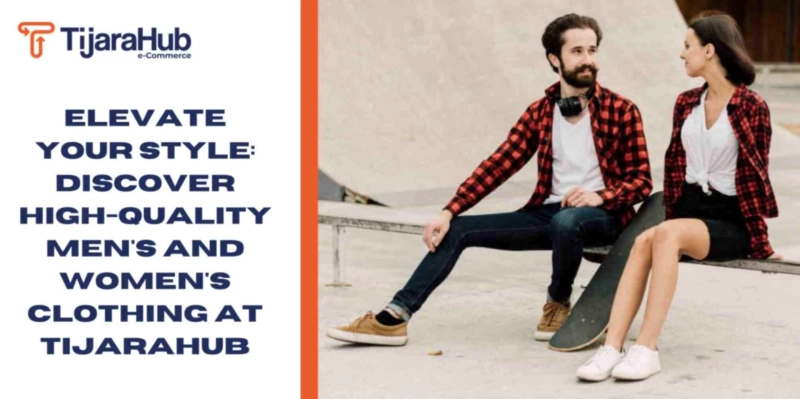 Elevate Your Style: Discover High-Quality Men's and Women's Clothing at TijaraHub