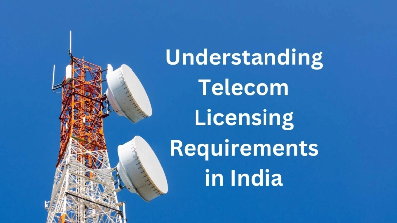 Understanding Telecom Licensing Requirements in India 