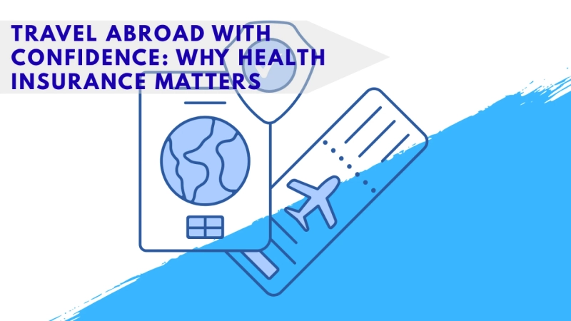 Travel Abroad with Confidence: Why Health Insurance Matters