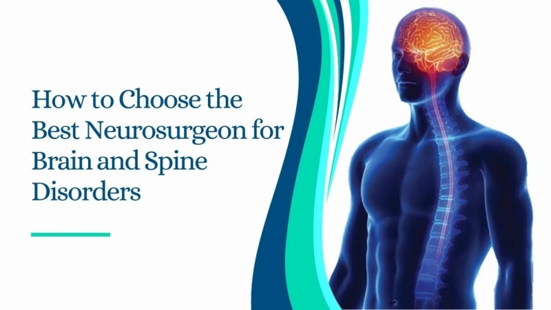 How to Choose the Best Neurosurgeon for Brain and Spine Disorders