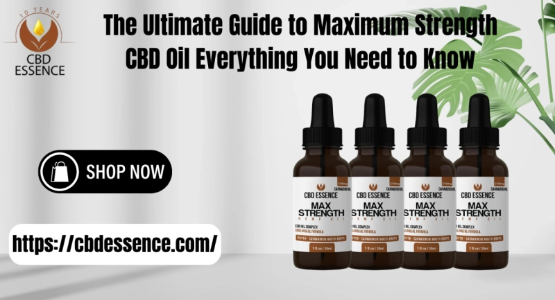 The Ultimate Guide to Maximum Strength CBD Oil Everything You Need to Know