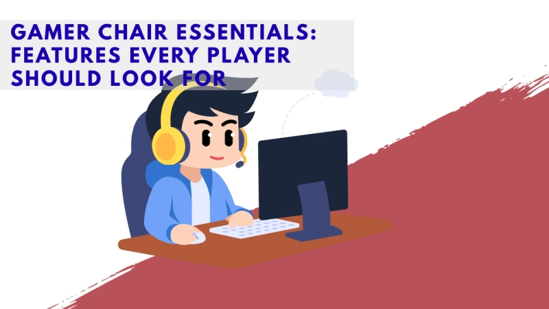 Gamer Chair Essentials: Features Every Player Should Look For