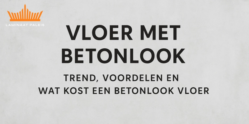 De Stoere Elegantie van een Vloer met Betonlook – Trend, Voordelen en Kosten