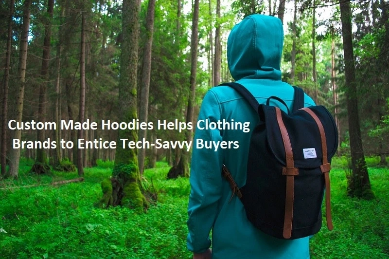 Custom Made Hoodies Helps Clothing Brands to Entice Tech-Savvy Buyers