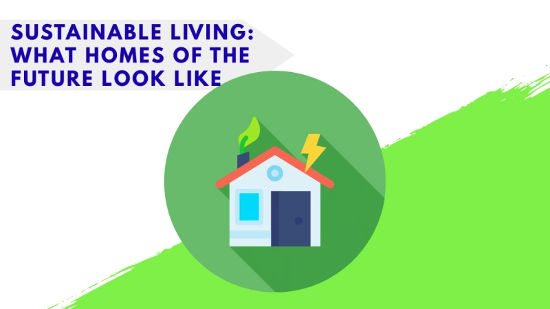 Sustainable Living: What Homes of the Future Look Like