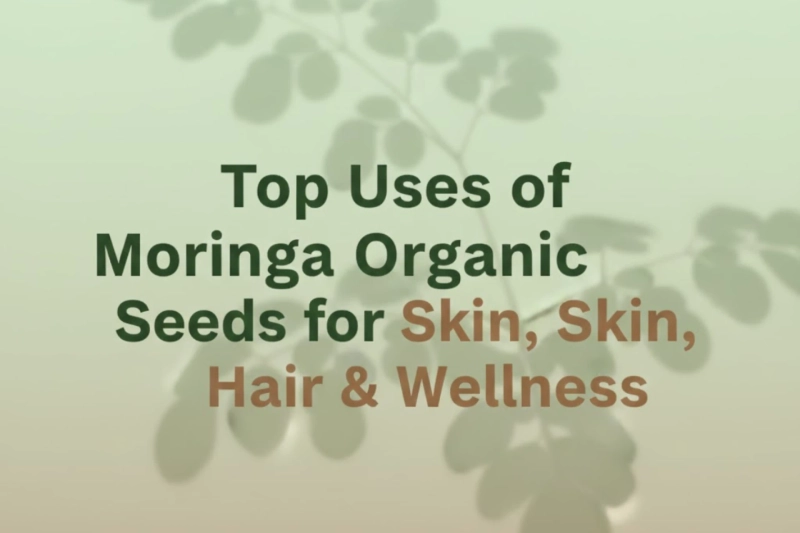 Top Uses of Moringa Organic Seeds for Skin, Hair & Wellness