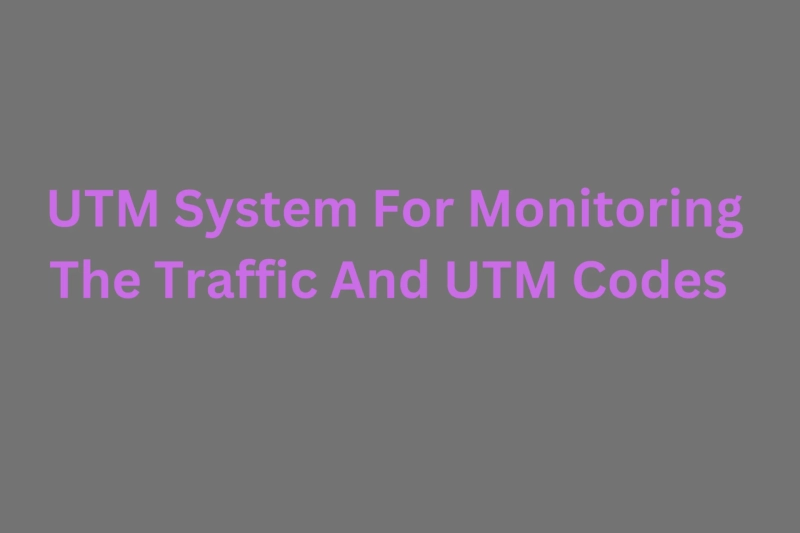 UTM System For Monitoring The Traffic And UTM Codes