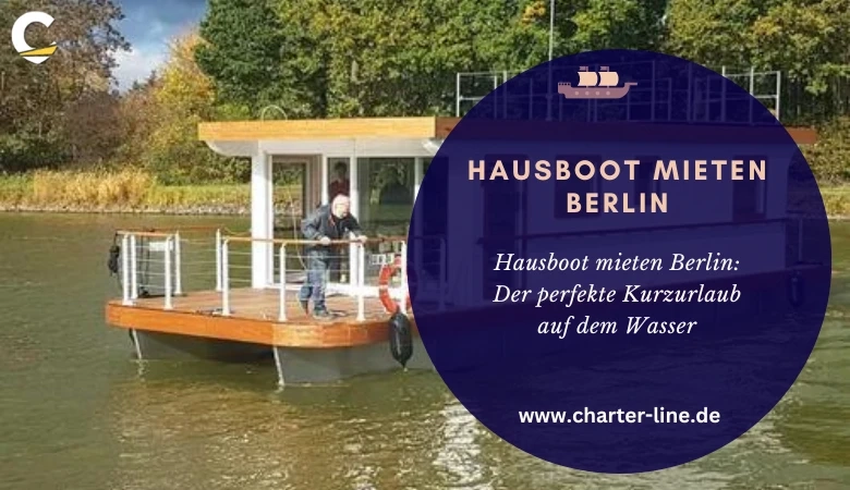 Hausboot mieten Berlin: Der perfekte Kurzurlaub auf dem Wasser