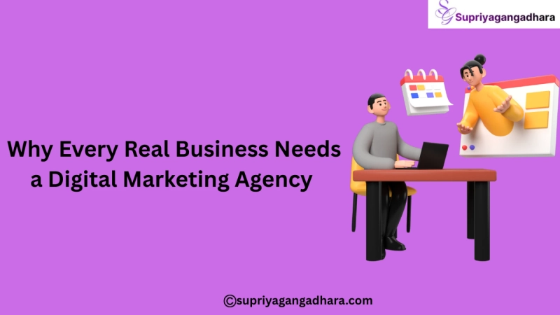 Why Every Real Business Needs a Digital Marketing Agency