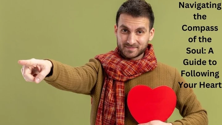 Navigating the Compass of the Soul: A Guide to Following Your Heart