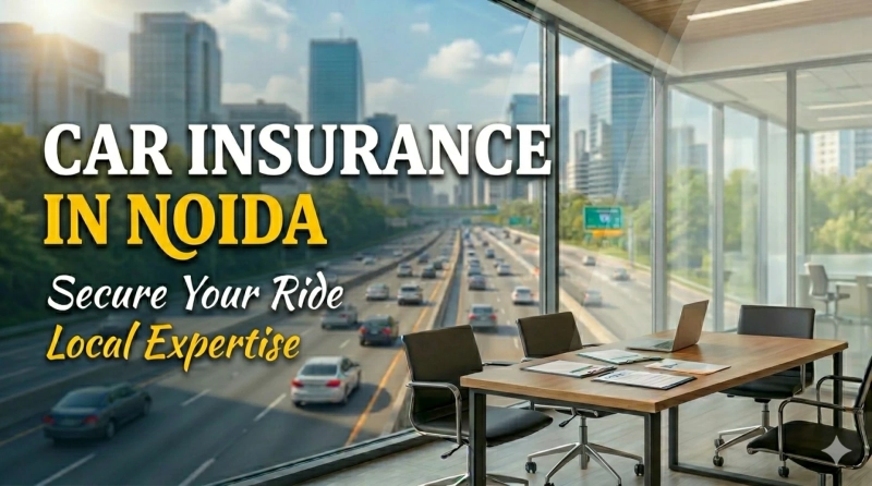 Car Insurance in Noida for Safe and Secure Driving