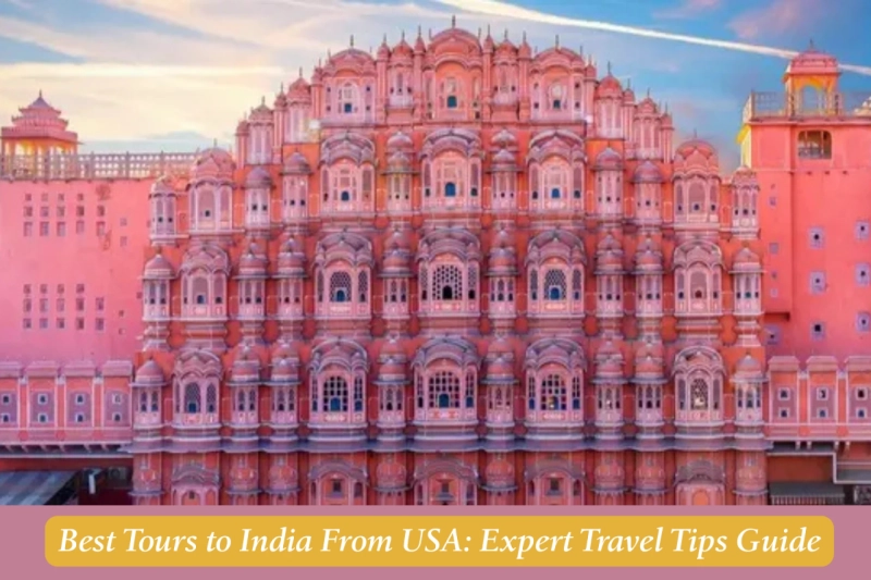 Best Tours to India From USA: What Travelers Should Know