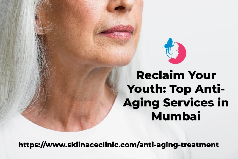 Reclaim Your Youth: Top Anti-Aging Services in Mumbai