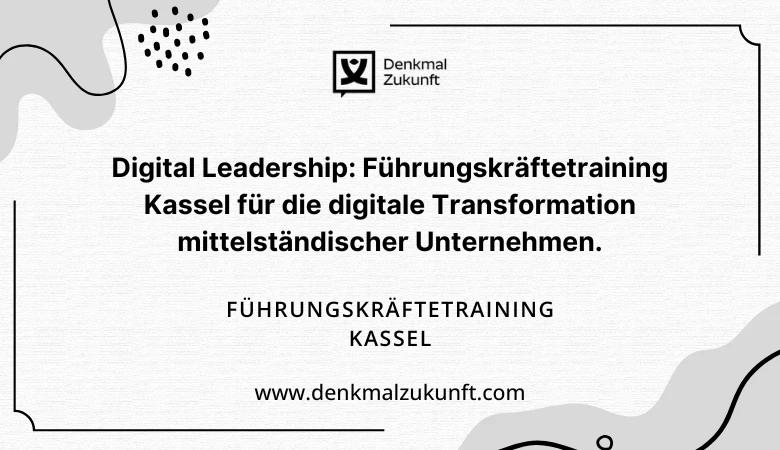 Digital Leadership: Führungskräftetraining Kassel für die digitale Transformation mittelständischer Unternehmen.