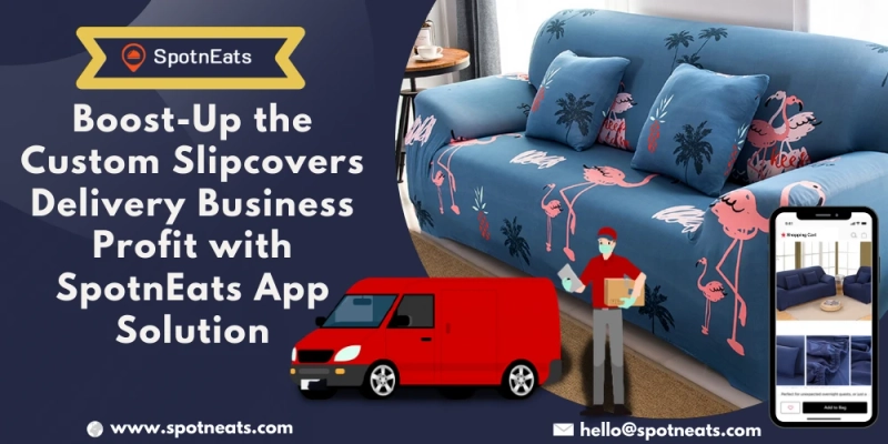 Boost-Up The Custom Slipcovers Delivery Business Profit With SpotnEats App Solution