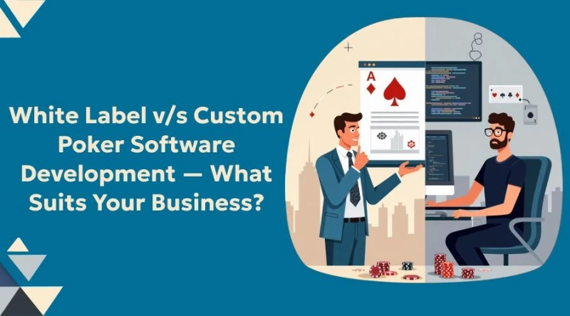 White Label vs. Custom Poker Software: What Suits Your Business?