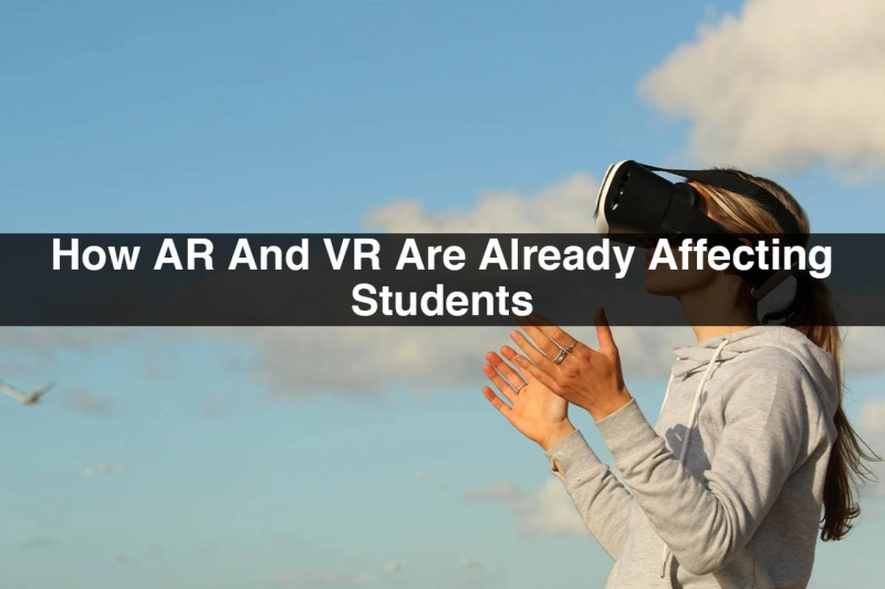 How AR And VR Are Already Affecting Students