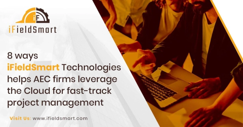 8 ways iFieldSmart Technologies helps AEC firms leverage the Cloud for fast-track project management