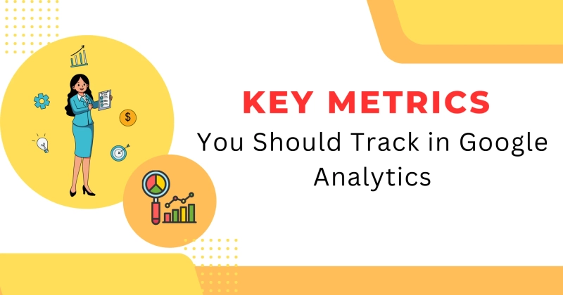 Key Metrics You Should Track in Google Analytics