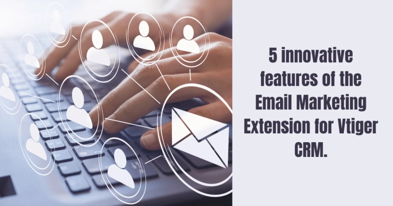 5 innovative features of the Email Marketing Extension for Vtiger CRM.