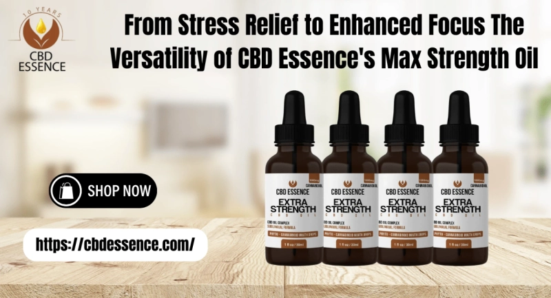 CBD Essence’s Extra Strength CBD Oil Your Guide to Potent, Effective Relief