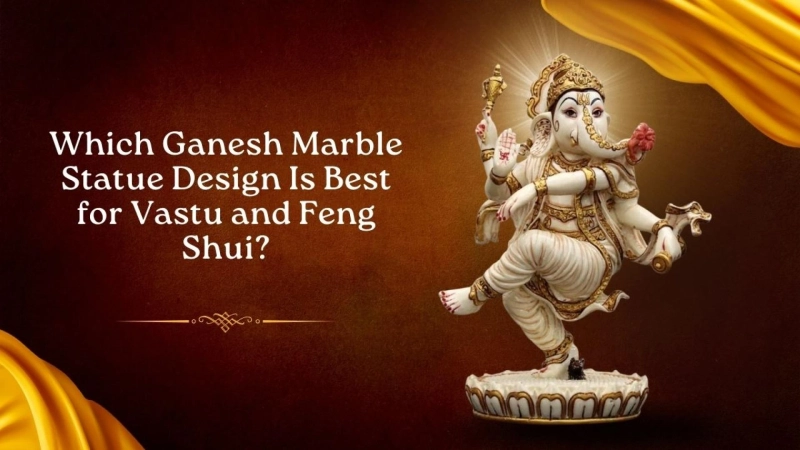 Which Ganesh Marble Statue Design Is Best for Vastu and Feng Shui?