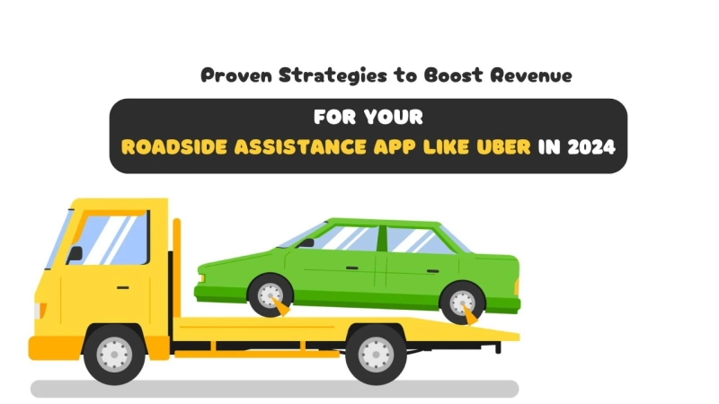 Proven Strategies to Boost Revenue for Your Roadside Assistance App Like Uber in 2024