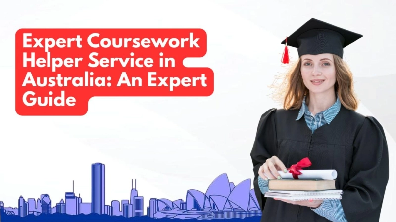 Expert Coursework Helper Service in Australia: An Expert Guide