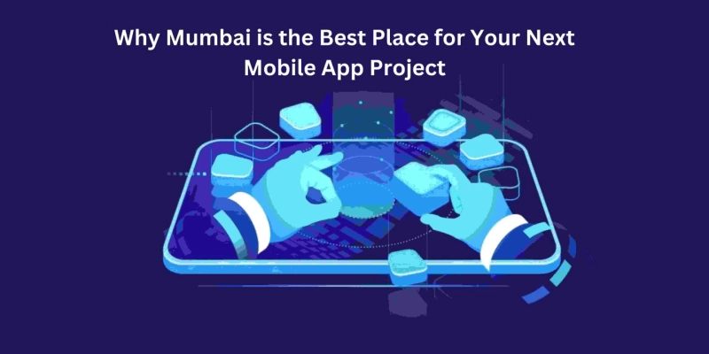 Why Mumbai is the Best Place for Your Next Mobile App Project