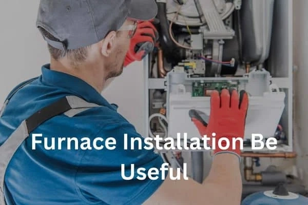 How Can Furnace Installation Be Useful For Your Property?