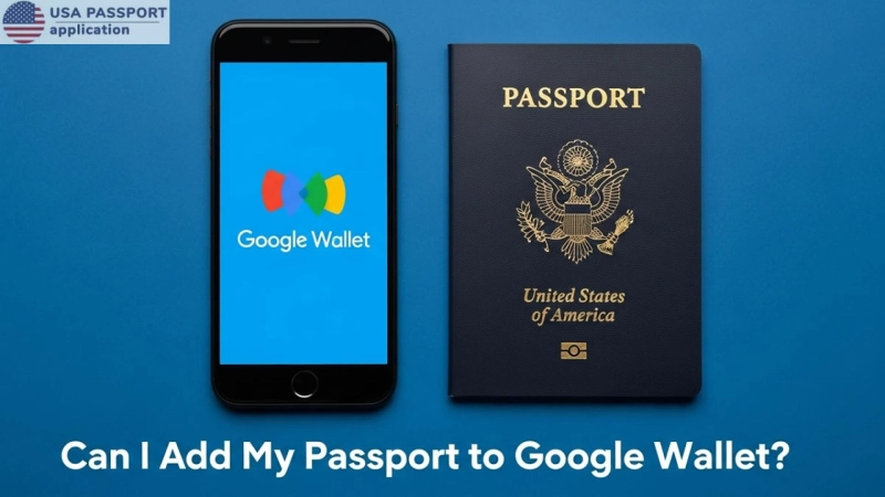 USA Passport Application: Can I Add My Passport to Google Wallet And Use It For Travel?