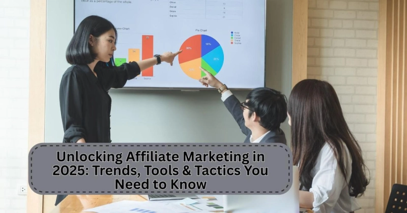 Unlocking Affiliate Marketing in 2025: Trends, Tools & Tactics You Need to Know
