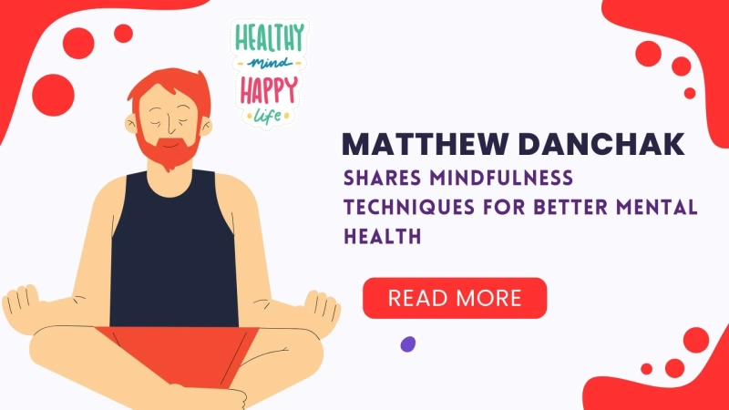 Matthew Danchak Shares Mindfulness Techniques for Better Mental Health