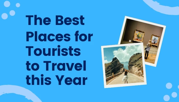 The Best Places for Tourists to Travel this Year