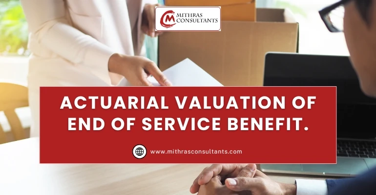 Understanding End of Service Benefit & Actuarial Valuation: A Guide for Employers and HR Professionals
