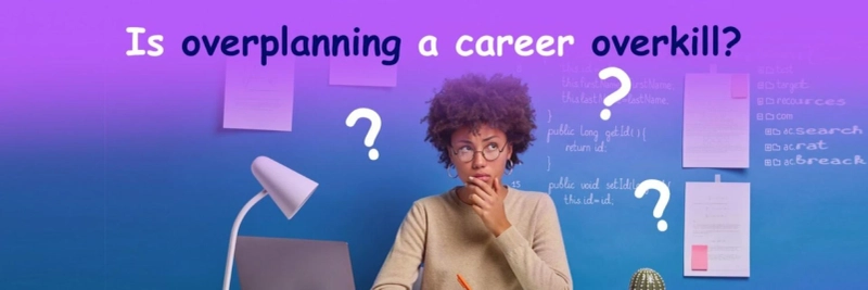 Is Overplanning A Career Overkill?
