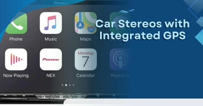 Car Stereos with Integrated GPS: Benefits and Recommendations