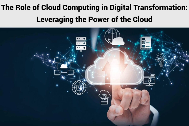 The Role of Cloud Computing in Digital Transformation: Leveraging the Power of the Cloud