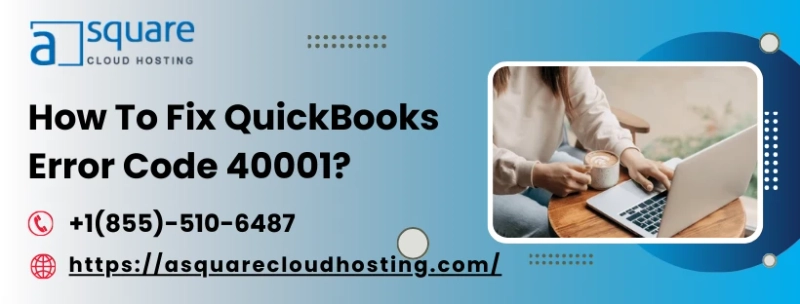 Understanding and Troubleshooting QuickBooks Error Code 40001