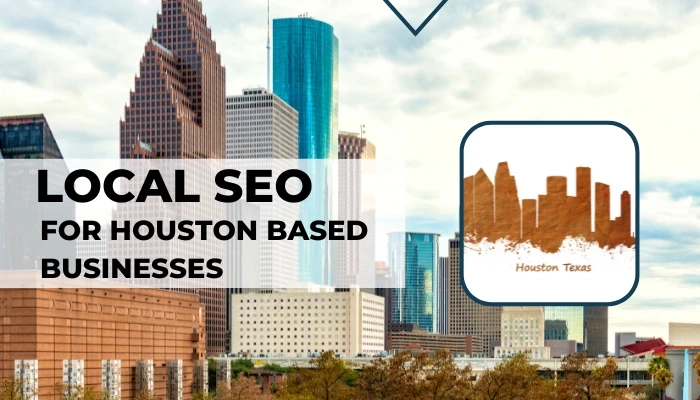 A Comprehensive Guide On Local SEO for Houston Based Businesses