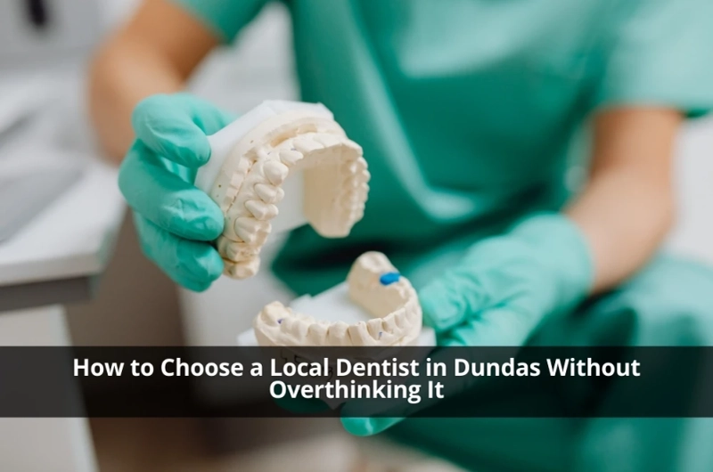 How to Choose a Local Dentist in Dundas Without Overthinking It