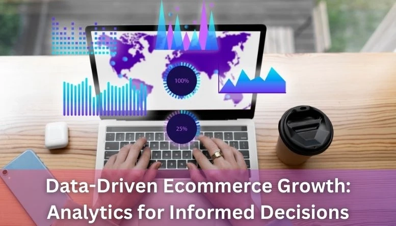 Ecommerce Analytics: Leveraging Data to Drive Growth and Make Informed Decisions