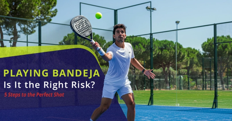 Playing Bandeja: Is It the Right Risk? 5 Steps to the Perfect Shot