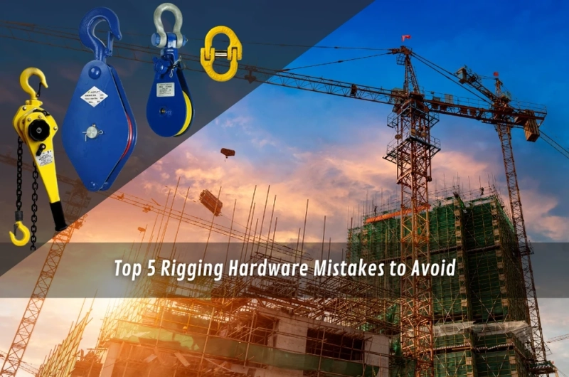 Top 5 Rigging Hardware Mistakes to Avoid