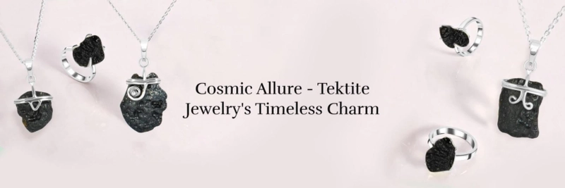 Tektite Jewelry Embodied with Dreamlike Hues