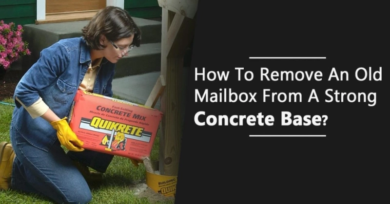 How To Remove An Old Mailbox From A Strong Concrete Base?