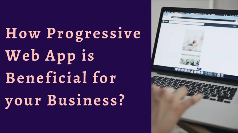 How is a Progressive web app beneficial for your business?