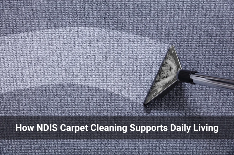 How NDIS Carpet Cleaning Supports Daily Living